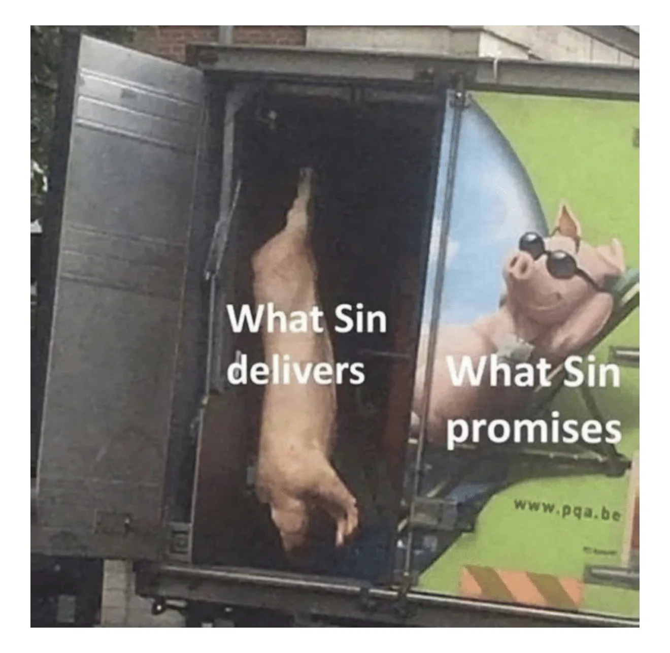 Meme of a delivery truck: inside the open trailer a pig carcass hangs, labeled “What sin delivers,” while the truck’s painted side shows a grinning cartoon pig in sunglasses lounging in the sun, labeled “What sin promises.”